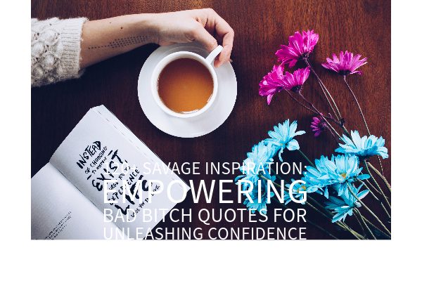 120+ Savage Inspiration: Empowering Bad Bitch Quotes for Unleashing Confidence
